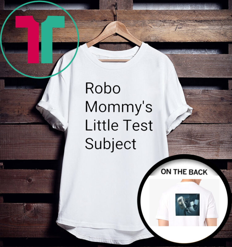 Robo Mommys Little Test Subject TShirt