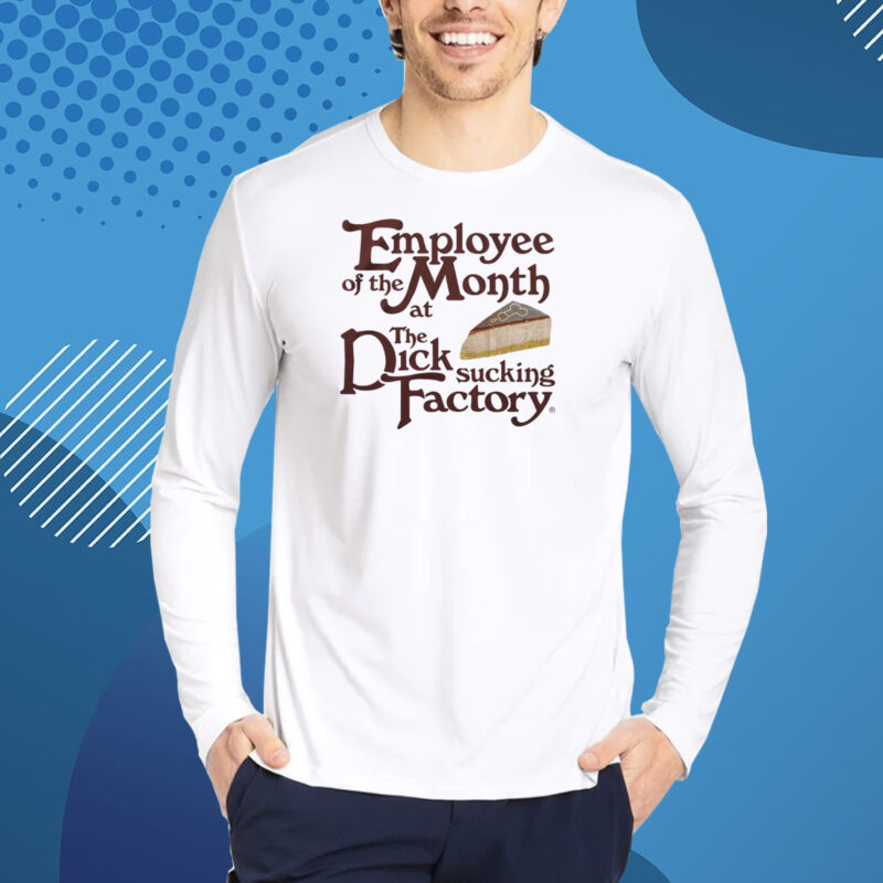 Employee Of The Month At The Dick Sucking Factory Shirt