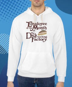 Employee Of The Month At The Dick Sucking Factory Shirt