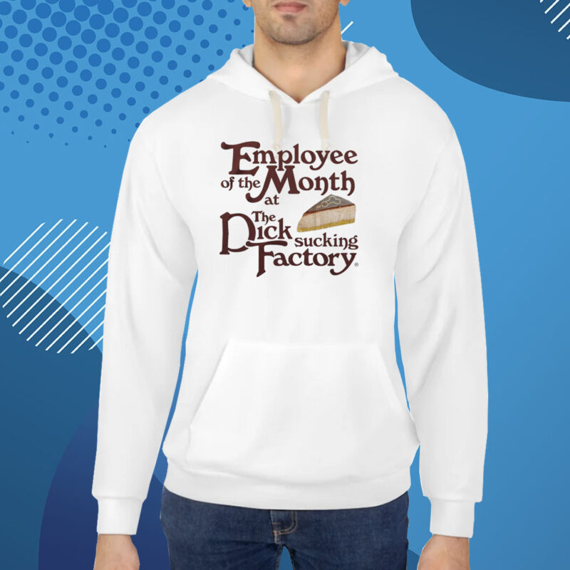 Employee Of The Month At The Dick Sucking Factory Shirt