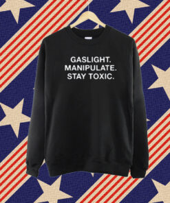 Gaslight Manipulate Stay Toxic T-Shirt