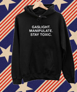 Gaslight Manipulate Stay Toxic T-Shirt