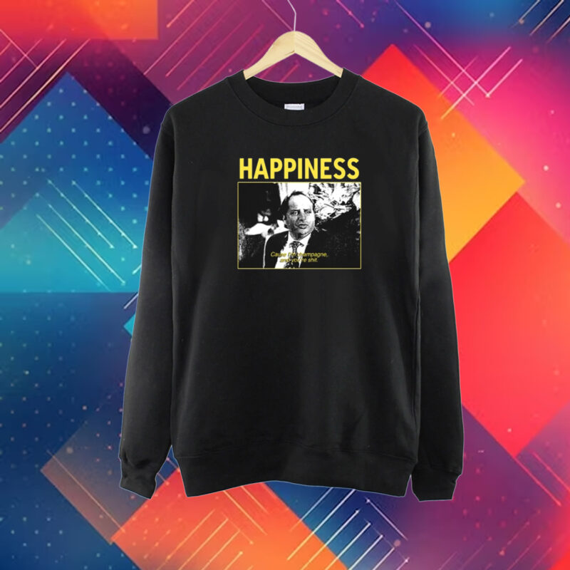 Happiness Cause I'm Champagne And You're Shit New T-Shirt