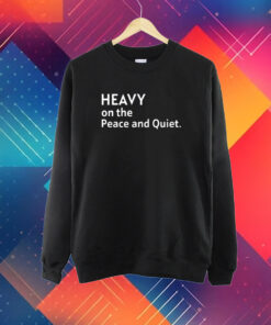 Heavy On The Peace And Quiet New Tshirt