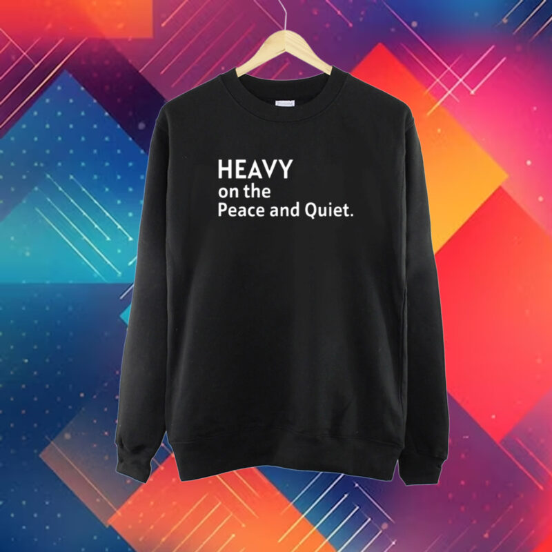 Heavy On The Peace And Quiet New Tshirt