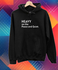 Heavy On The Peace And Quiet New Tshirt