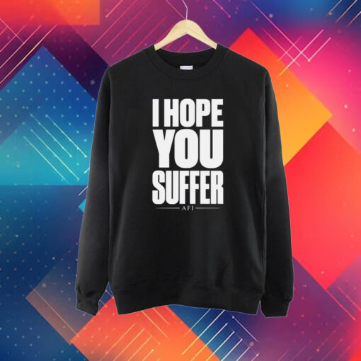 I Hope You Suffer Afi Shirt