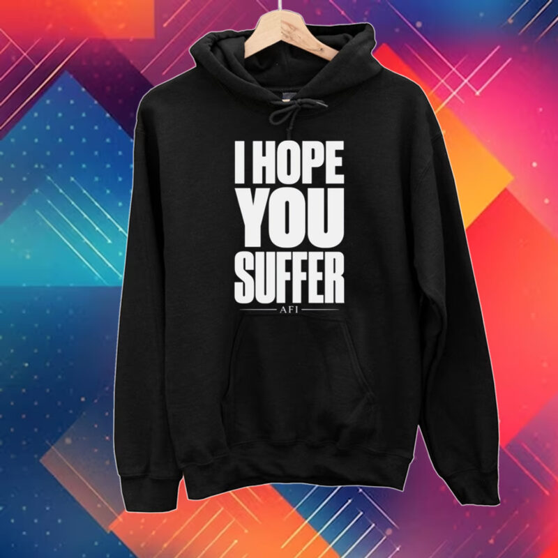 I Hope You Suffer Afi Shirt