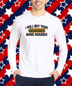 I Will Buy Your Band Hoagies Shirt