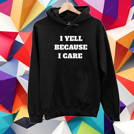 I Yell Because I Care T-Shirt