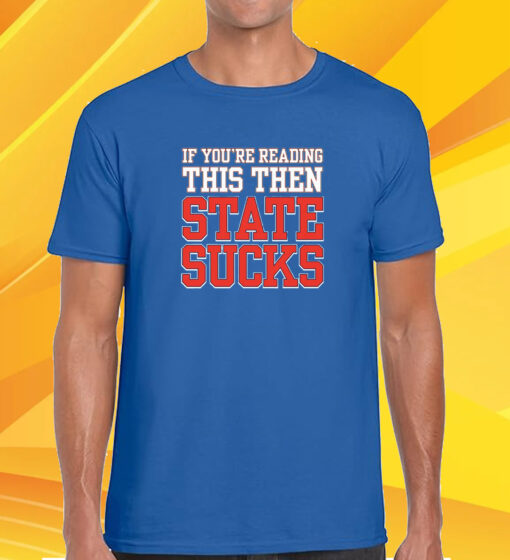 IF You're Reading This Then State Sucks Tshirt