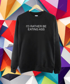 I'd Rather Be Eating Ass Tshirt