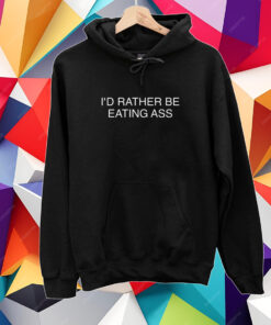 I'd Rather Be Eating Ass Tshirt