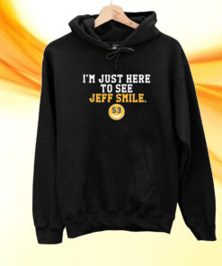 I'm Just Here To See Jeff Smile Shirts