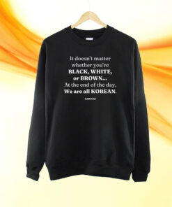 It Doesn't Matter Whether You're Black White Or Brown Shirt