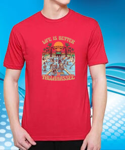 Life Is Better In Tallahassee Tshirt