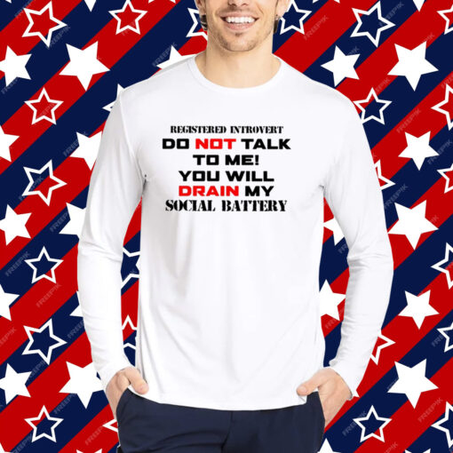 Registered Introvert Do Not Talk To Me You Will Drain My Social Battery Shirt