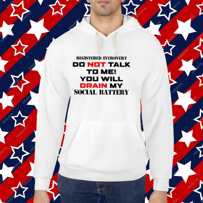 Registered Introvert Do Not Talk To Me You Will Drain My Social Battery Shirt