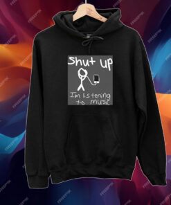 Shut Up I'm Listening To Music Shirt