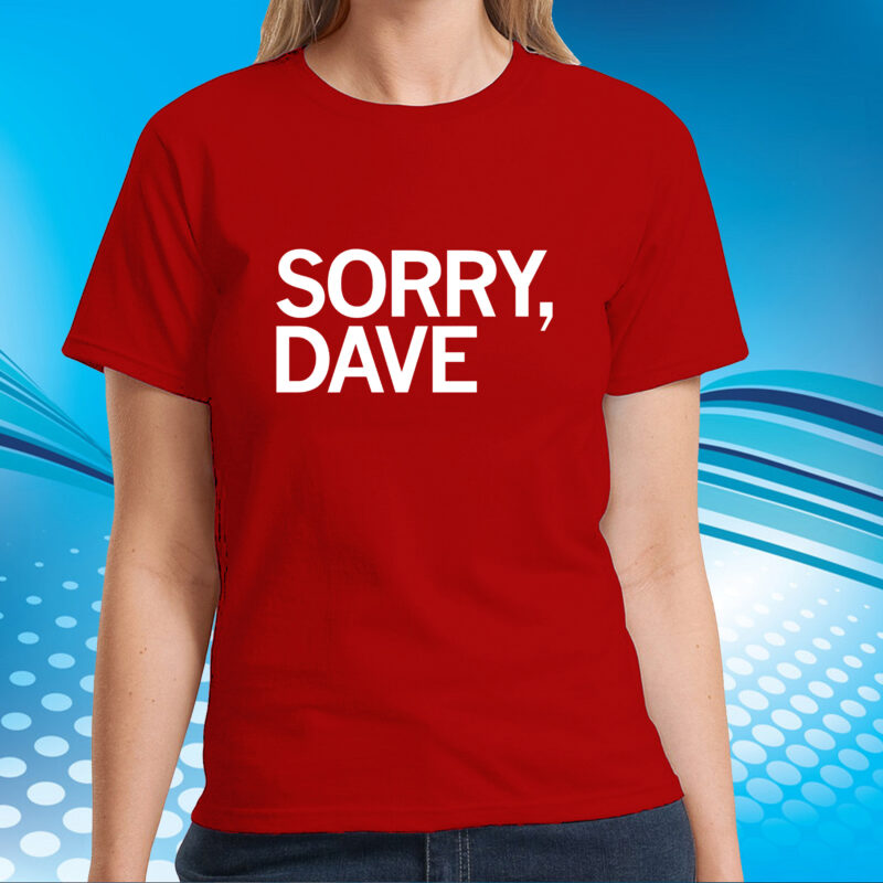 Sorry, Dave Shirt