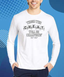 Those Who Cheat Will Be Champions Shirt