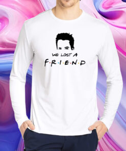 We Lost A Friend Matthew Perry Print Shirt