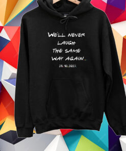 We’ll Never Laugh The Same Way Again Rip Chandler Printed Shirt