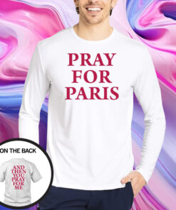 Westsidegunn Pray For Paris And Then You Pray For Me T-Shirt