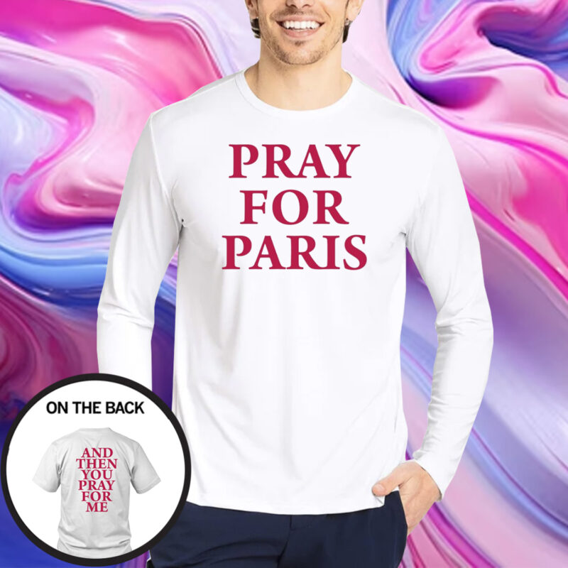 Westsidegunn Pray For Paris And Then You Pray For Me T-Shirt