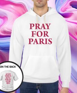 Westsidegunn Pray For Paris And Then You Pray For Me T-Shirt