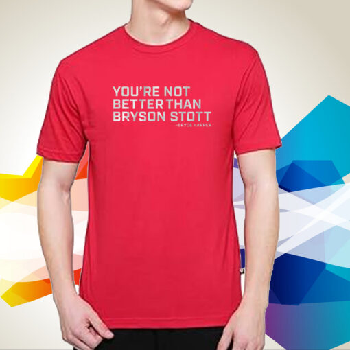 You're Not Better Than Bryson Stott T-Shirt