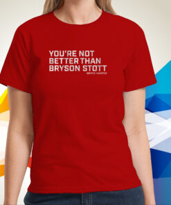 You're Not Better Than Bryson Stott T-Shirt