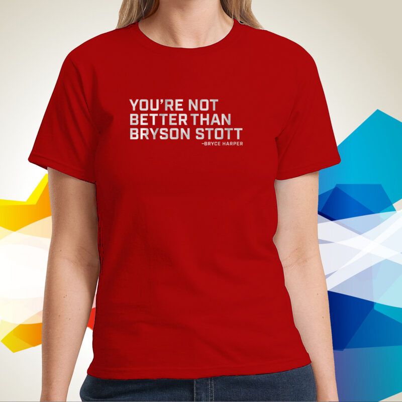 You're Not Better Than Bryson Stott T-Shirt