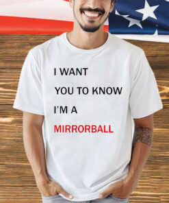 I want you to know i’m a mirrorball shirt