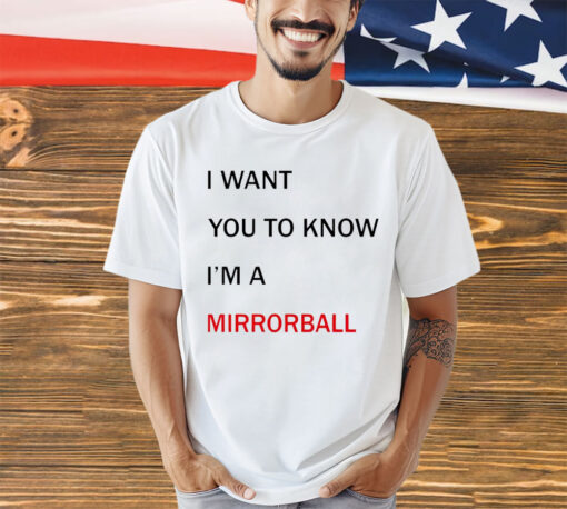 I want you to know i’m a mirrorball shirt