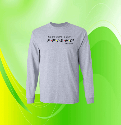 Matthew Perry The One Where We All Lost A Friend Long Sleeve Shirt