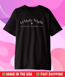 O Holy Night We All Need A Little More Jesus T-Shirt