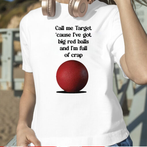 Call Me Target ’Cause I’ve Got Big Red Balls And I’m Full Of Crap Shirts