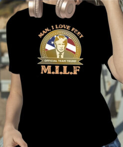 MILF Man I Love Feet Team Trump TShirt