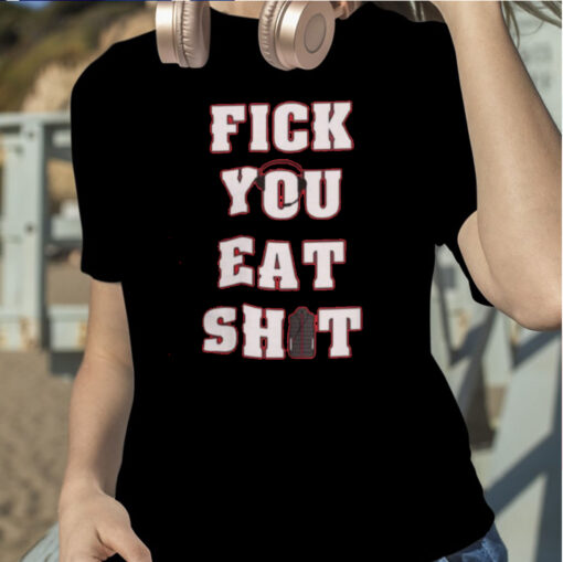 Fick You Eat Shit Shirt