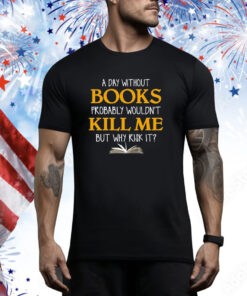 A Day Without Books Probably Wouldn’t Kill Me But Why Risk It SweatShirts