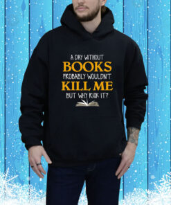 A Day Without Books Probably Wouldn’t Kill Me But Why Risk It SweatShirts