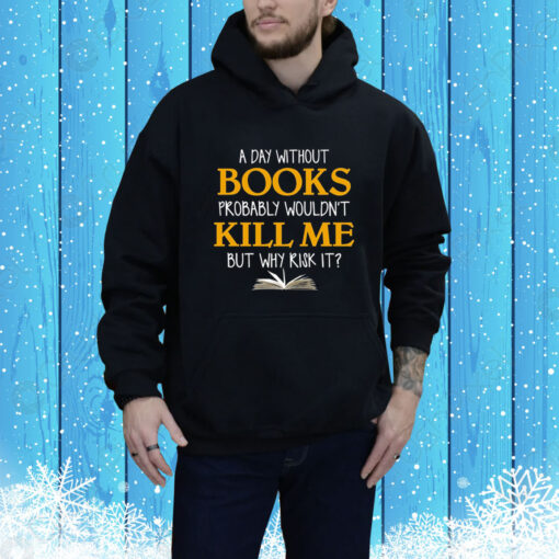 A Day Without Books Probably Wouldn’t Kill Me But Why Risk It SweatShirts