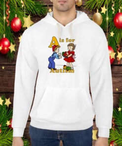 A Is For Autism Shirtthatgohard Hoodie T-Shirt
