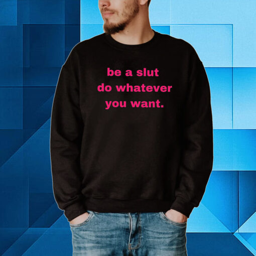 Be A Slut Do Whatever You Want Hoodie T-Shirt