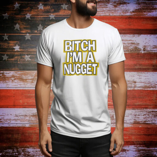 Bitch I’m A Nugget SweatShirts