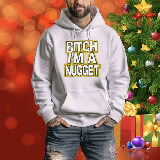 Bitch I’m A Nugget SweatShirts