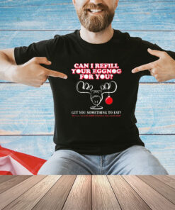 Can i refill your eggnog for you get you something to eat shirt