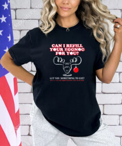 Can i refill your eggnog for you get you something to eat shirt