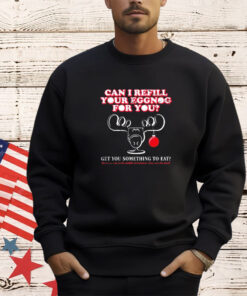 Can i refill your eggnog for you get you something to eat shirt